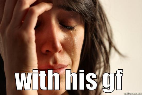  WITH HIS GF First World Problems
