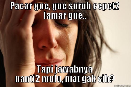 PACAR GUE, GUE SURUH CEPET2 LAMAR GUE.. TAPI JAWABNYA NANTI2 MULU, NIAT GAK SIH? First World Problems