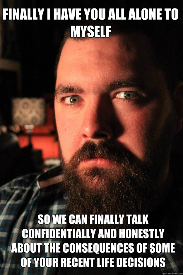 Finally I have you all alone to myself So we can finally talk confidentially and honestly about the consequences of some of your recent life decisions  Dating Site Murderer