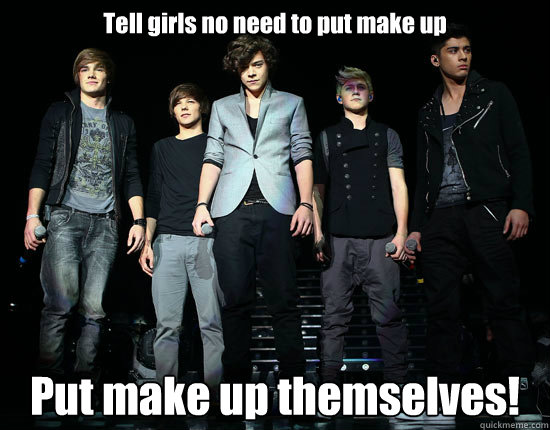 Tell girls no need to put make up Put make up themselves!  One Direction