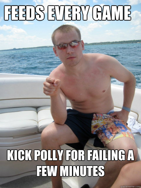 feeds every game kick polly for failing a few minutes  