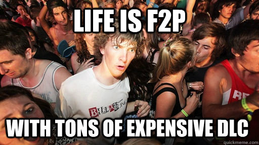 LIFE IS F2P With tons of expensive DLC  Sudden Clarity Clarence