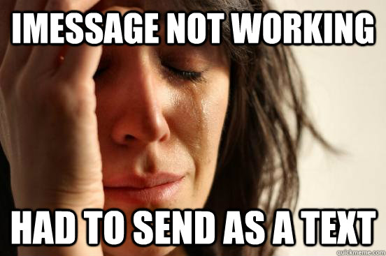 iMessage not working Had to send as a text  First World Problems