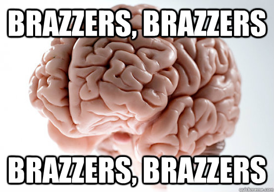 Brazzers, brazzers brazzers, Brazzers  Scumbag Brain make you late to work