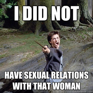 I did not have sexual relations with that woman  Pissed off Harry