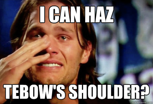 I can haz Tebow's shoulder?  Crying Tom Brady