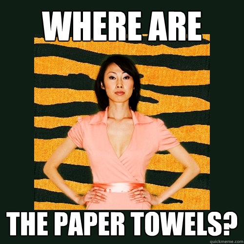 Where are The paper towels?  Tiger Mom