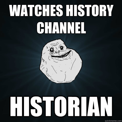 WAtches history channel Historian  Forever Alone