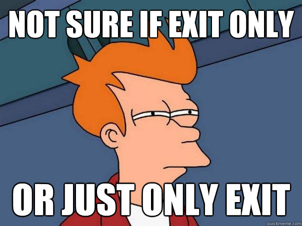 Not sure if exit only or just only exit  Futurama Fry