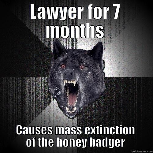 LAWYER FOR 7 MONTHS CAUSES MASS EXTINCTION OF THE HONEY BADGER Insanity Wolf