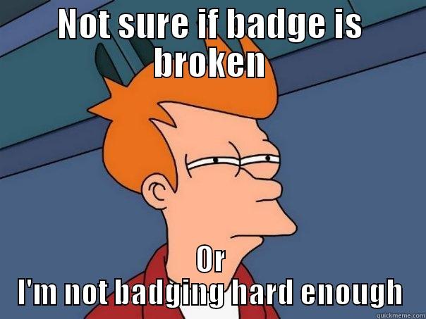 NOT SURE IF BADGE IS BROKEN OR I'M NOT BADGING HARD ENOUGH Futurama Fry