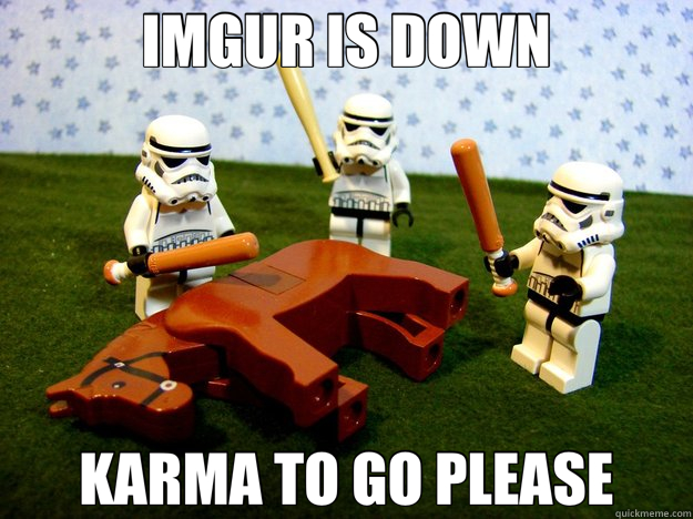 IMGUR IS DOWN KARMA TO GO PLEASE  Dead Horse