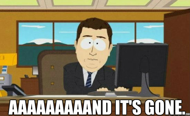  AAAAAAAAAND IT'S GONE.  aaaand its gone