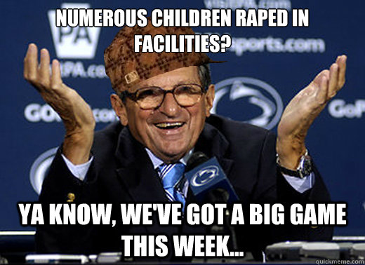 Numerous children raped in facilities? Ya know, We've got a big game this week...  