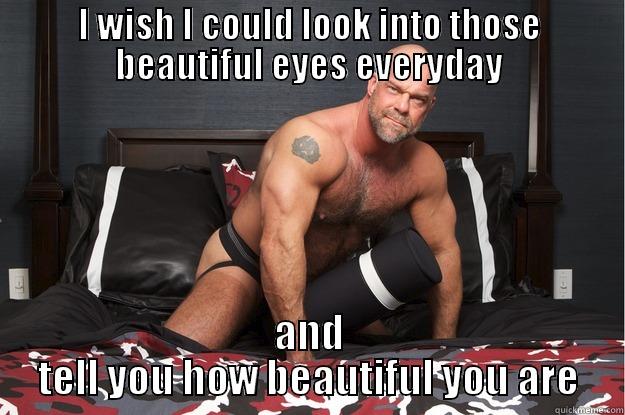 I WISH I COULD LOOK INTO THOSE BEAUTIFUL EYES EVERYDAY AND TELL YOU HOW BEAUTIFUL YOU ARE Gorilla Man