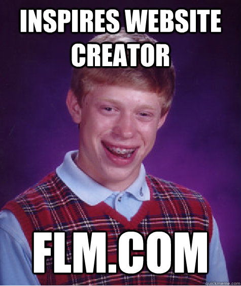 INSPIRES WEBSITE CREATOR FLM.COM  Bad Luck Brian