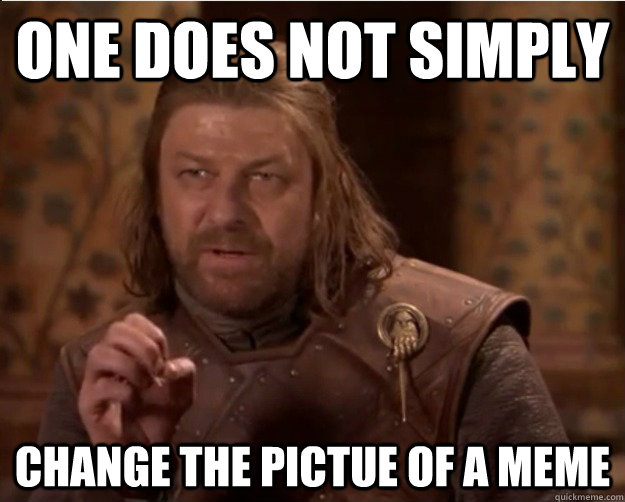 one does not simply Change the pictue of a meme  