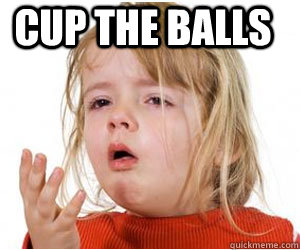 Cup the balls  Coughing meme