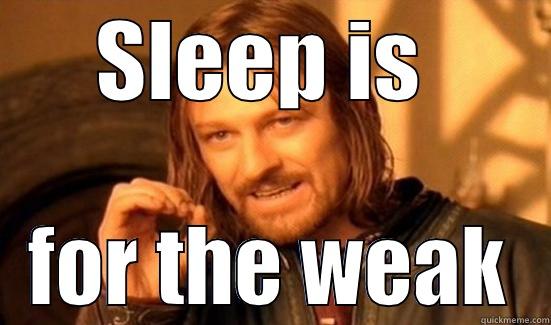 ayeee! mon - SLEEP IS  FOR THE WEAK Boromir