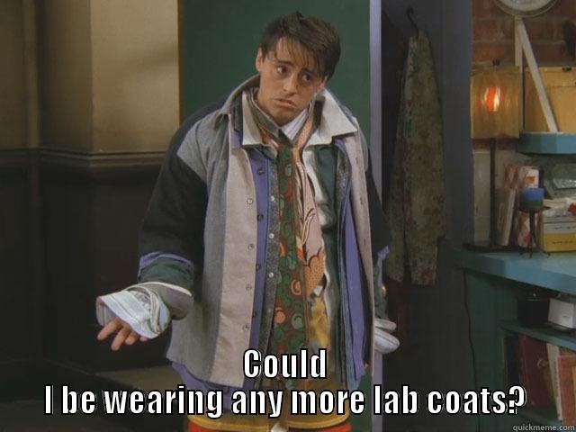 Could I be wearing any more clothes? -  COULD I BE WEARING ANY MORE LAB COATS? Misc