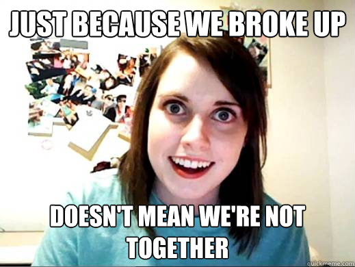 just because we broke up doesn't mean we're not together  