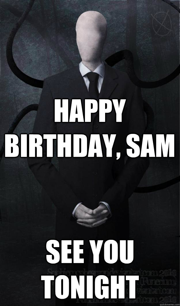 Happy Birthday, Sam See you tonight  Slenderman