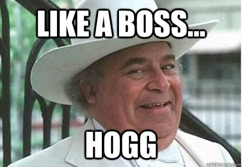 Like a boss... Hogg  Boss Hogg