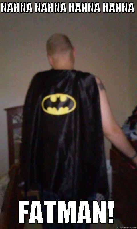 NANNA NANNA NANNA NANNA  FATMAN! Misc