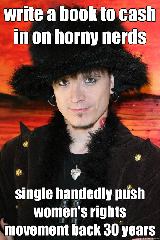 write a book to cash in on horny nerds single handedly push women's rights movement back 30 years  Lolgame