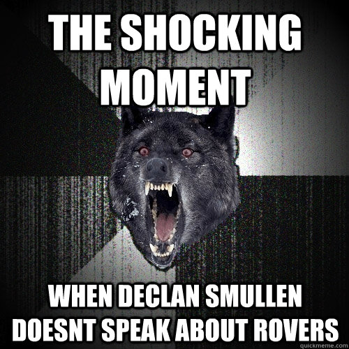 THE SHOCKING MOMENT when declan smullen doesnt speak about rovers  Insanity Wolf