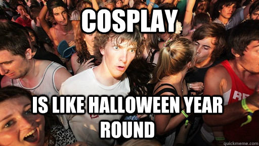 Cosplay is like halloween year round  Sudden Clarity Clarence