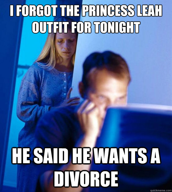 i forgot the princess leah outfit for tonight  he said he wants a divorce  Sexy redditor wife