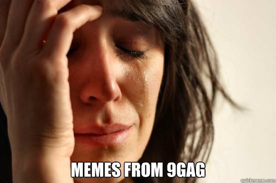  memes from 9gag -  memes from 9gag  First World Problems