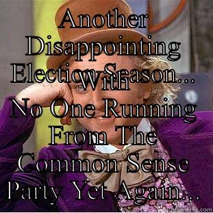 ANOTHER DISAPPOINTING ELECTION SEASON... WITH NO ONE RUNNING FROM THE COMMON SENSE PARTY YET AGAIN... Condescending Wonka