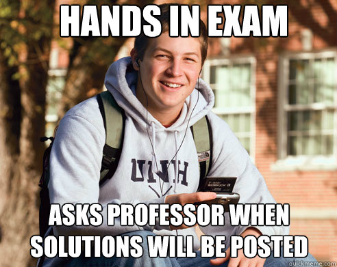 Hands in exam Asks professor when solutions will be posted  College Freshman