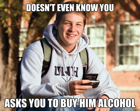 Doesn't Even Know You Asks You to buy Him Alcohol  College Freshman