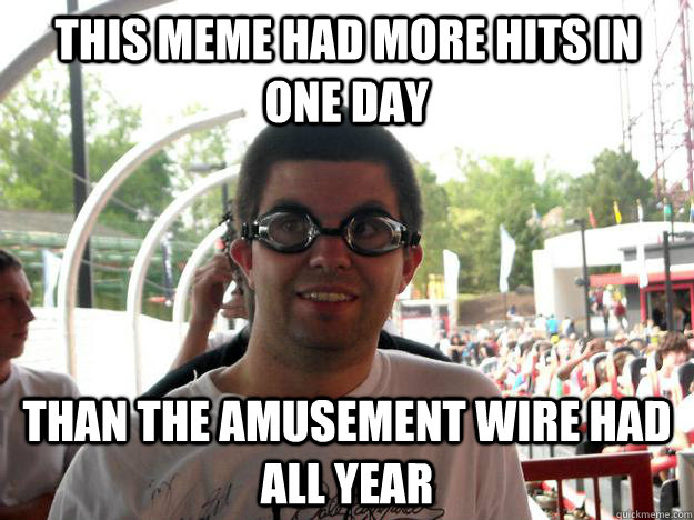 This meme had more hits in one day than the Amusement Wire had all year  Coaster Enthusiast