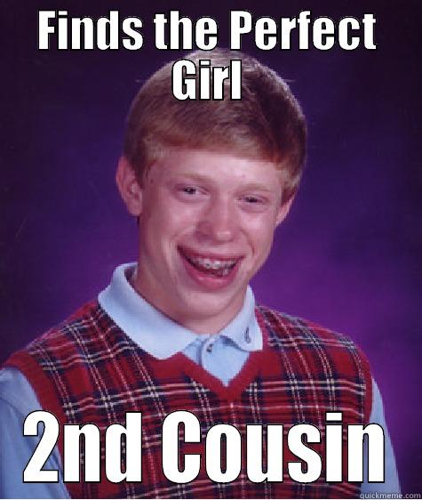FINDS THE PERFECT GIRL 2ND COUSIN Bad Luck Brian