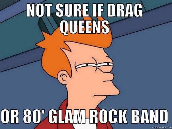 NOT SURE IF DRAG QUEENS  OR 80' GLAM ROCK BAND Futurama Fry