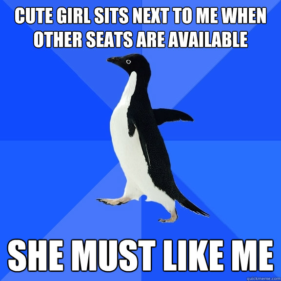 Cute girl sits next to me when other seats are available she must like me  Socially Awkward Penguin