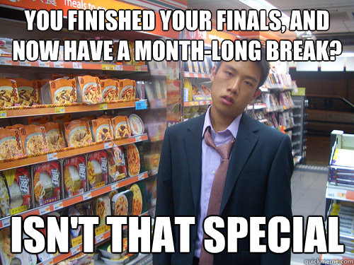 You finished your finals, and now have a month-long break? Isn't that special  Disenchanted Young Professional