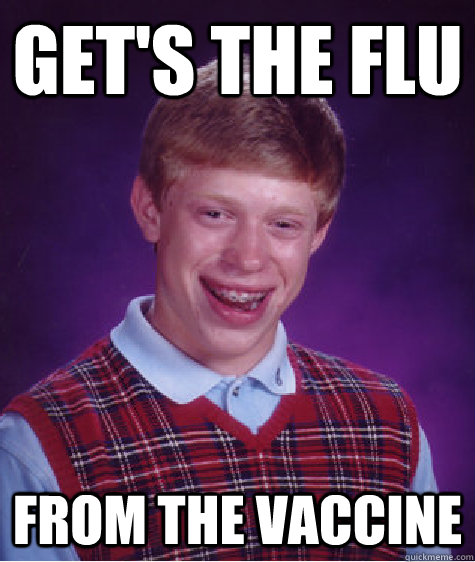 Get's the flu From the vaccine  Bad Luck Brian