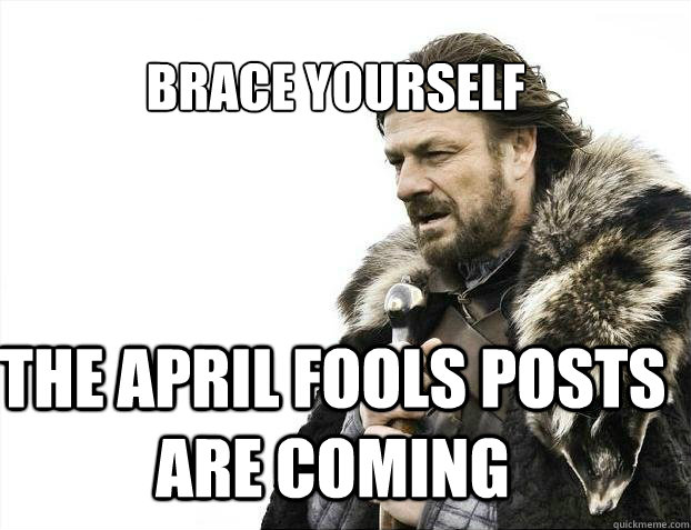 Brace yourself the april fools posts are coming - Brace yourself the april fools posts are coming  BRACE YOURSELF TIMELINE POSTS