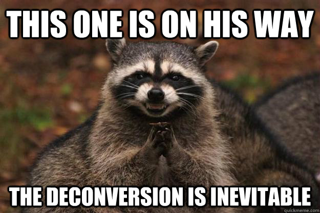 this one is on his way the deconversion is inevitable   Evil Plotting Raccoon