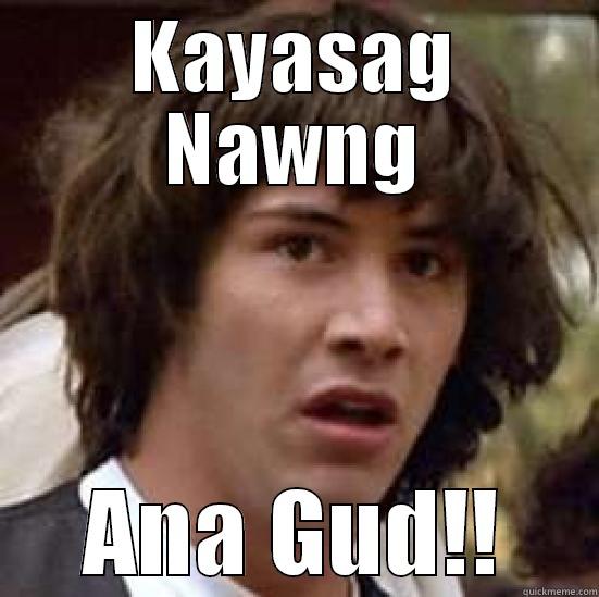 KAYASAG NAWNG ANA GUD!! conspiracy keanu