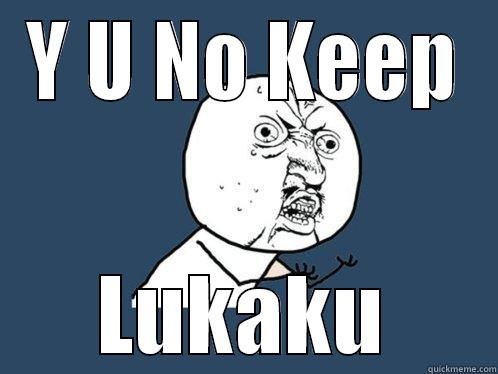 Y U NO KEEP LUKAKU Y U No