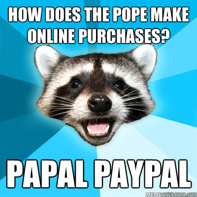 How does the pope make online purchases? papal paypal  Lame Pun Raccoon