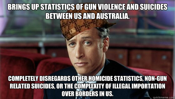 Brings up statistics of gun violence and suicides between US and Australia. Completely disregards other homicide statistics, non-gun related suicides, or the complexity of illegal importation over borders in US.  Scumbag Jon Stewart