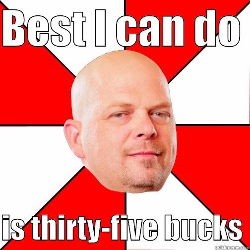 Best I can do - BEST I CAN DO   IS THIRTY-FIVE BUCKS Pawn Star