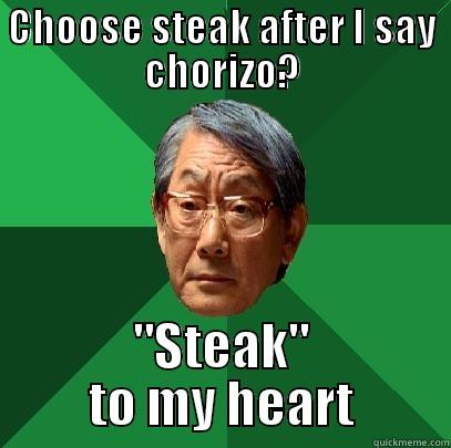 CHOOSE STEAK AFTER I SAY CHORIZO? 